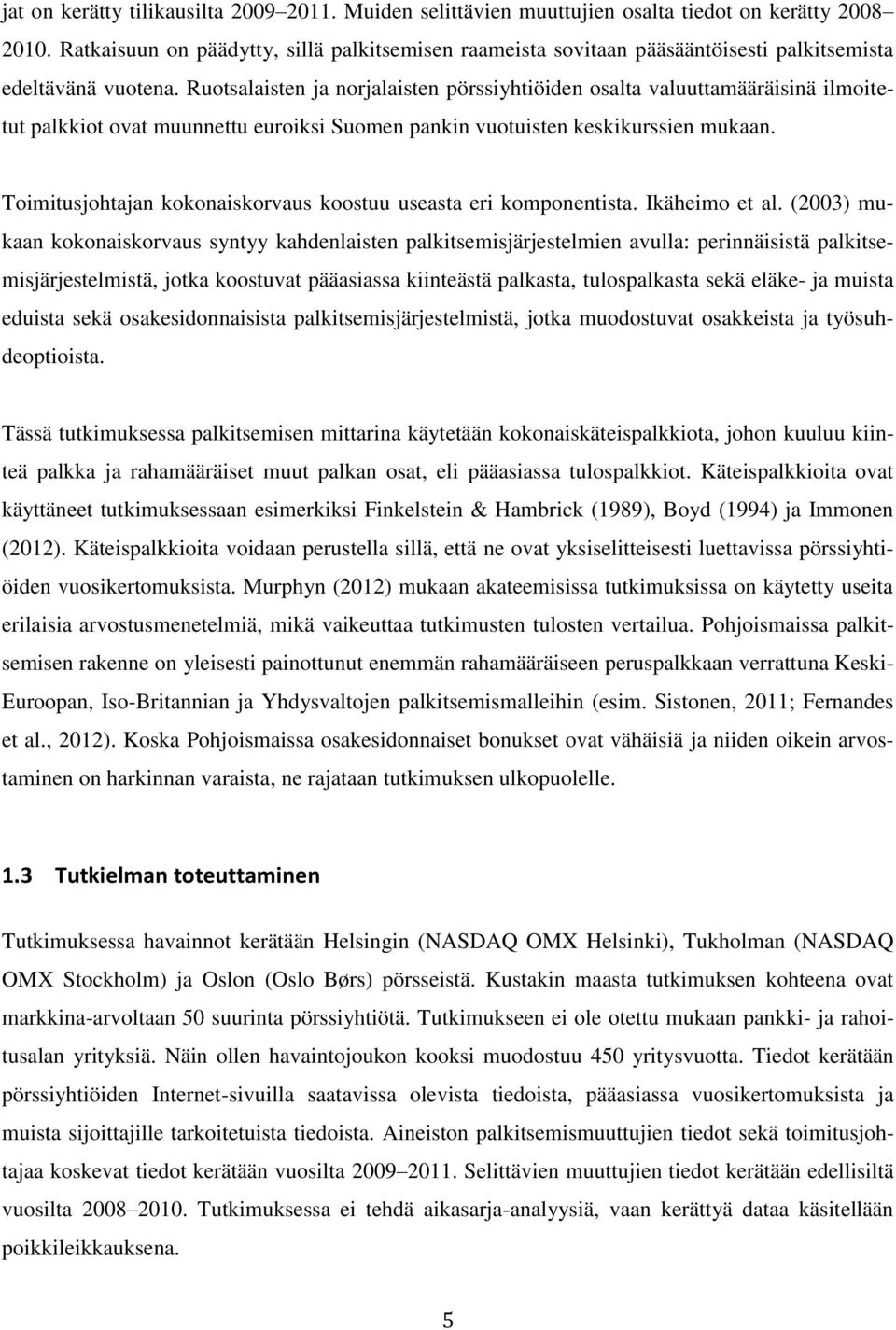 Ruotsalaisten ja norjalaisten pörssiyhtiöiden osalta valuuttamääräisinä ilmoitetut palkkiot ovat muunnettu euroiksi Suomen pankin vuotuisten keskikurssien mukaan.