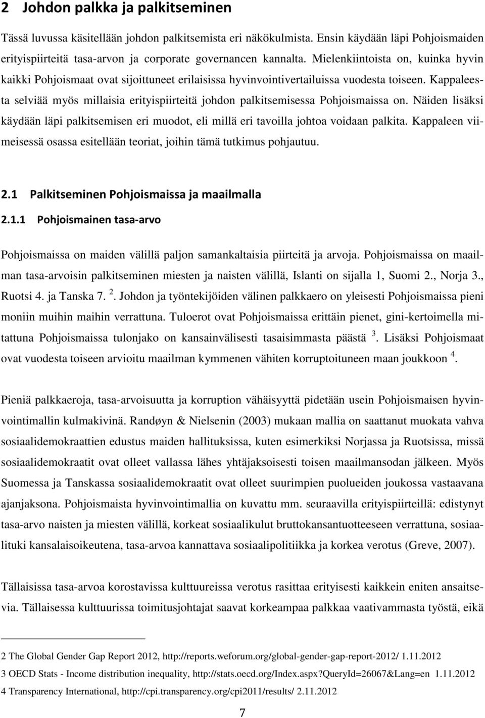 Kappaleesta selviää myös millaisia erityispiirteitä johdon palkitsemisessa Pohjoismaissa on. Näiden lisäksi käydään läpi palkitsemisen eri muodot, eli millä eri tavoilla johtoa voidaan palkita.