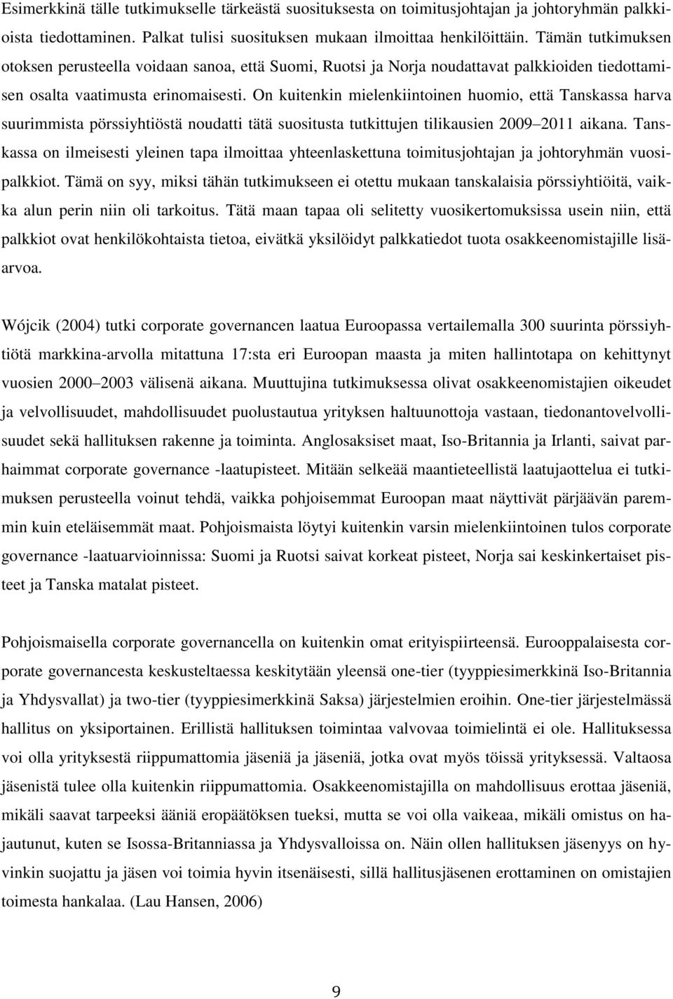 On kuitenkin mielenkiintoinen huomio, että Tanskassa harva suurimmista pörssiyhtiöstä noudatti tätä suositusta tutkittujen tilikausien 2009 2011 aikana.