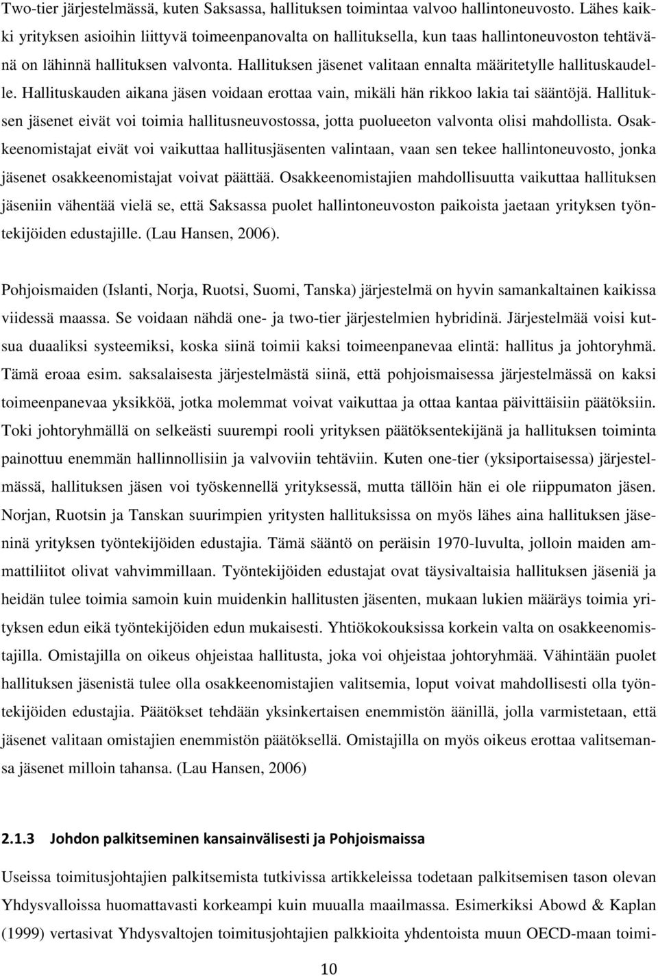 Hallituksen jäsenet valitaan ennalta määritetylle hallituskaudelle. Hallituskauden aikana jäsen voidaan erottaa vain, mikäli hän rikkoo lakia tai sääntöjä.