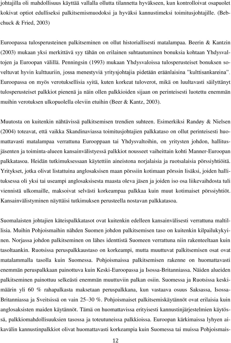 Beerin & Kantzin (2003) mukaan yksi merkittävä syy tähän on erilainen suhtautuminen bonuksia kohtaan Yhdysvaltojen ja Euroopan välillä.