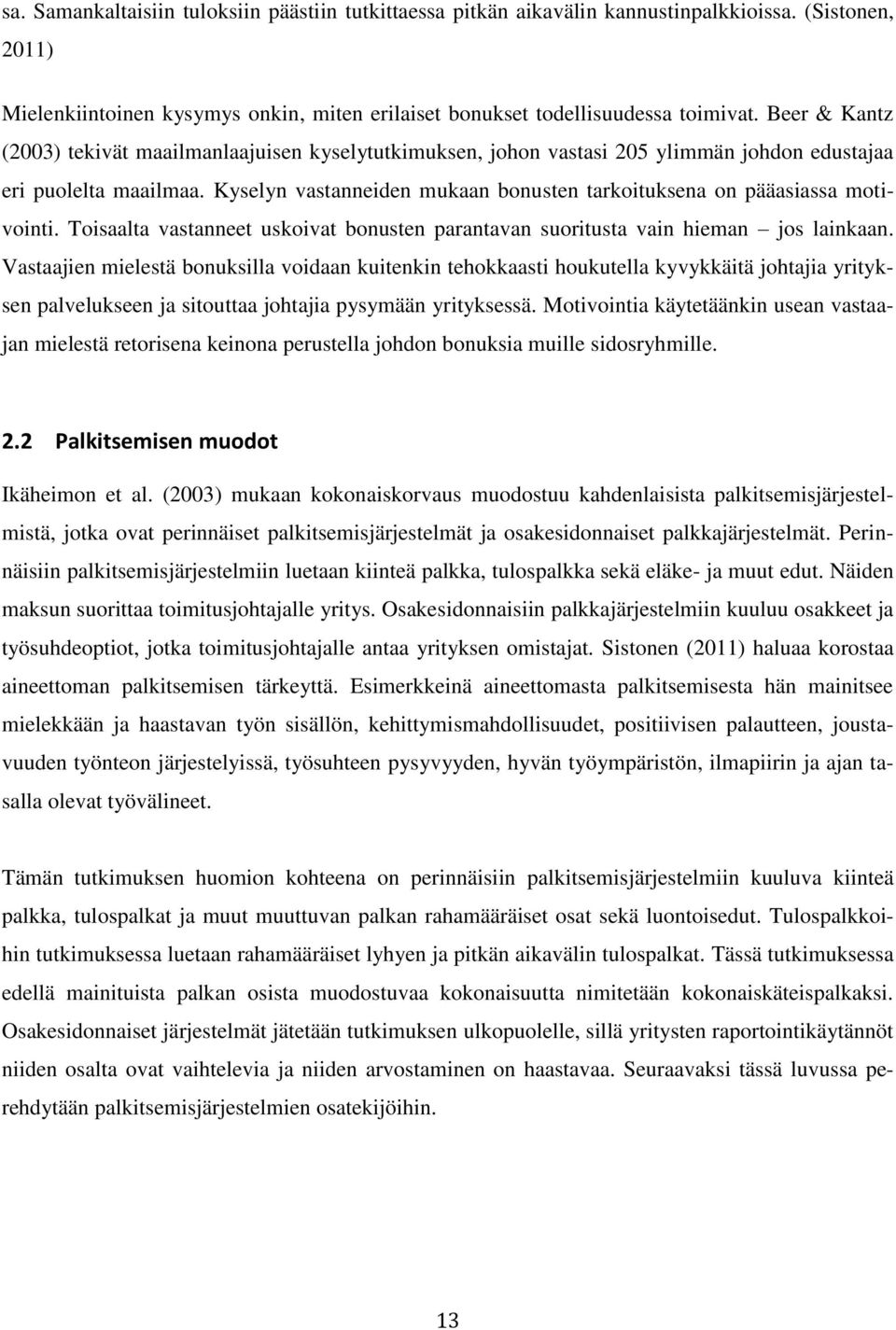 Kyselyn vastanneiden mukaan bonusten tarkoituksena on pääasiassa motivointi. Toisaalta vastanneet uskoivat bonusten parantavan suoritusta vain hieman jos lainkaan.