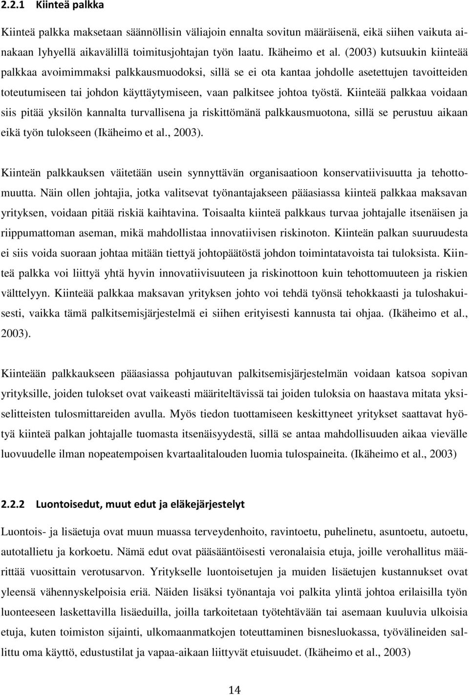 Kiinteää palkkaa voidaan siis pitää yksilön kannalta turvallisena ja riskittömänä palkkausmuotona, sillä se perustuu aikaan eikä työn tulokseen (Ikäheimo et al., 2003).