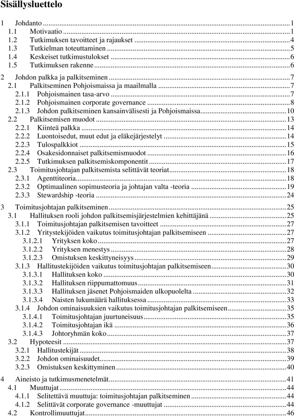 .. 10 2.2 Palkitsemisen muodot... 13 2.2.1 Kiinteä palkka... 14 2.2.2 Luontoisedut, muut edut ja eläkejärjestelyt... 14 2.2.3 Tulospalkkiot... 15 2.2.4 Osakesidonnaiset palkitsemismuodot... 16 2.2.5 Tutkimuksen palkitsemiskomponentit.