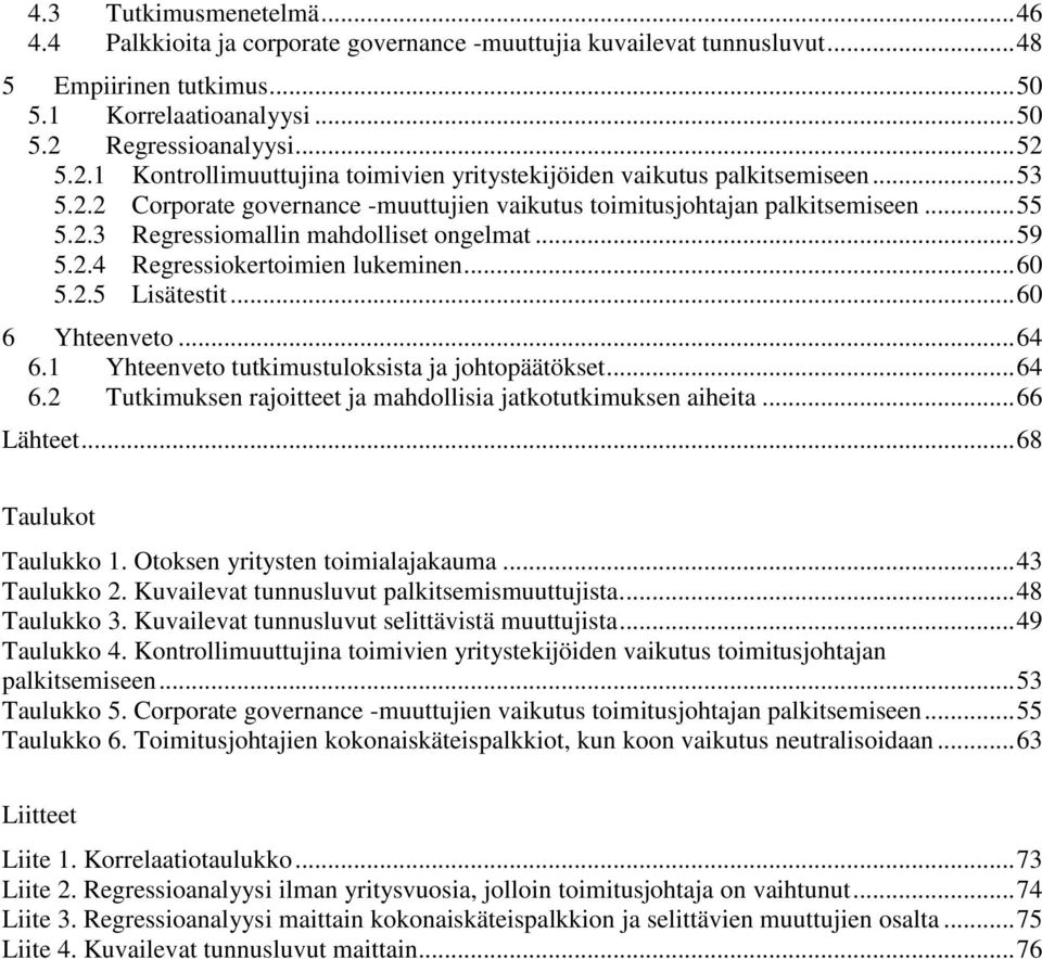 .. 59 5.2.4 Regressiokertoimien lukeminen... 60 5.2.5 Lisätestit... 60 6 Yhteenveto... 64 6.1 Yhteenveto tutkimustuloksista ja johtopäätökset... 64 6.2 Tutkimuksen rajoitteet ja mahdollisia jatkotutkimuksen aiheita.