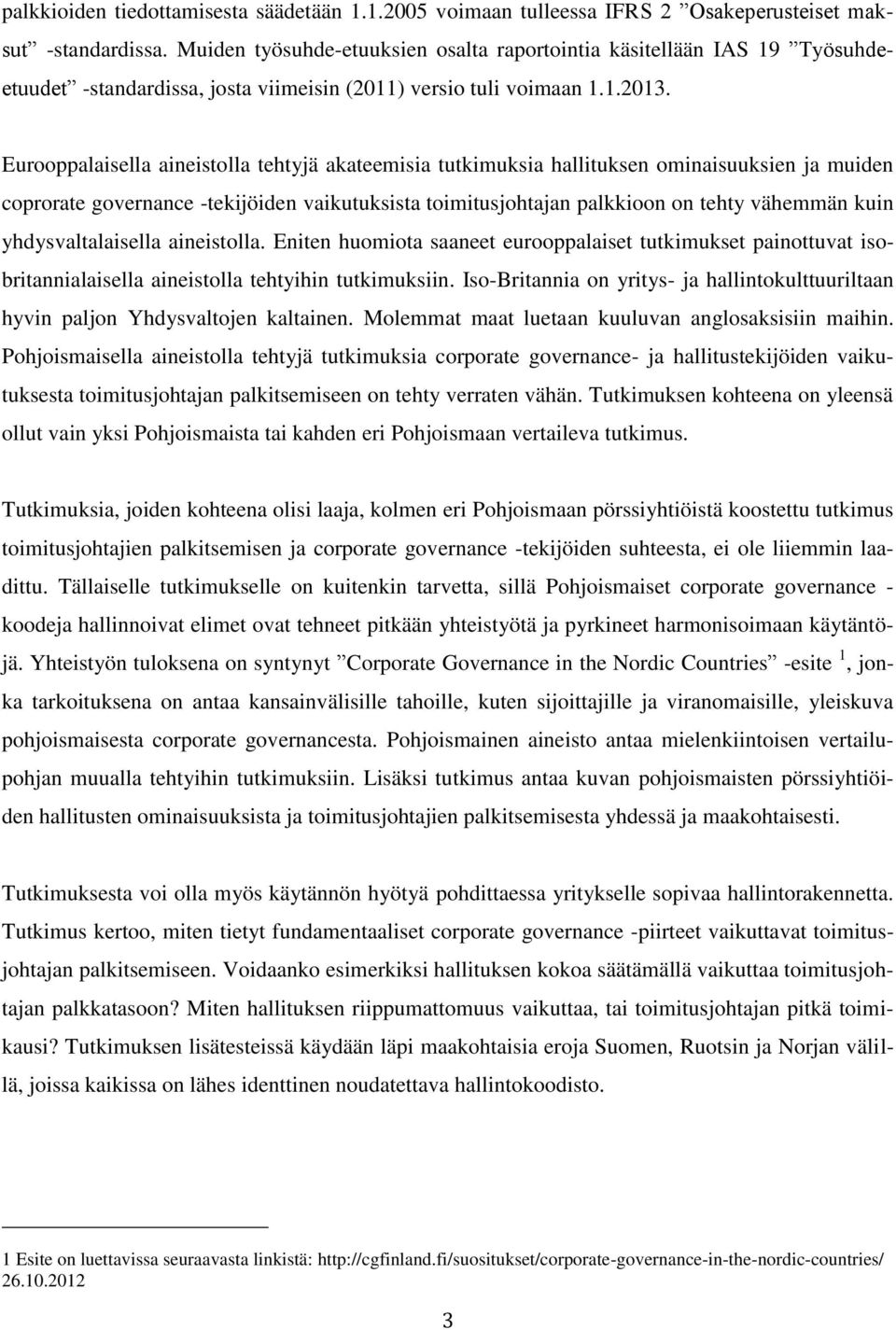 Eurooppalaisella aineistolla tehtyjä akateemisia tutkimuksia hallituksen ominaisuuksien ja muiden coprorate governance -tekijöiden vaikutuksista toimitusjohtajan palkkioon on tehty vähemmän kuin