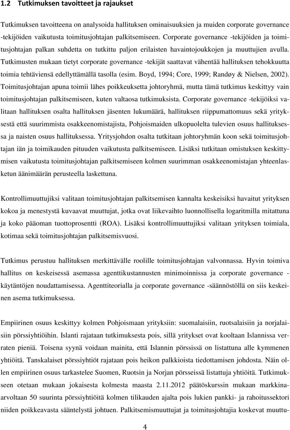 Tutkimusten mukaan tietyt corporate governance -tekijät saattavat vähentää hallituksen tehokkuutta toimia tehtäviensä edellyttämällä tasolla (esim. Boyd, 1994; Core, 1999; Randøy & Nielsen, 2002).