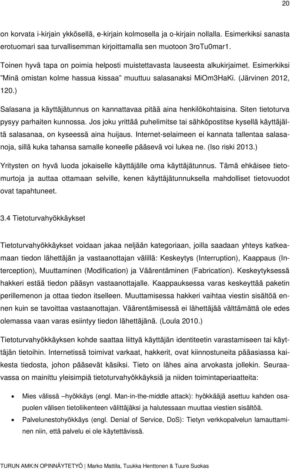 ) Salasana ja käyttäjätunnus on kannattavaa pitää aina henkilökohtaisina. Siten tietoturva pysyy parhaiten kunnossa.