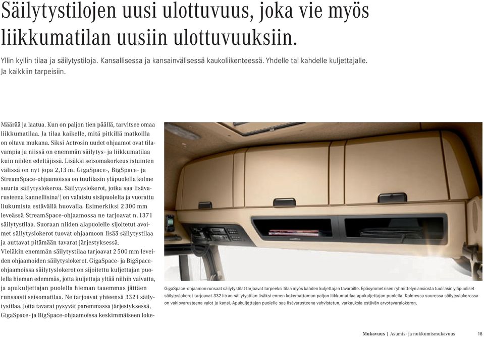 Siksi Actrosin uudet ohjaamot ovat tilavampia ja niissä on enemmän säilytys- ja liikkumatilaa kuin niiden edeltäjissä. Lisäksi seisomakorkeus istuinten välissä on nyt jopa 2,13 m.