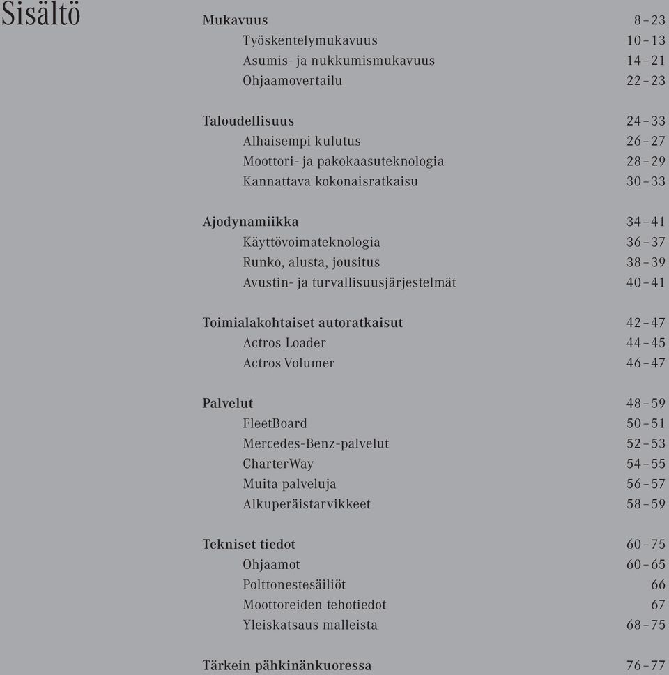 turvallisuusjärjestelmät 40 41 Toimialakohtaiset autoratkaisut 42 47 Actros Loader 44 45 Actros Volumer 46 47 Palvelut 48 59 FleetBoard 50 51 Mercedes-Benz-palvelut 52 53