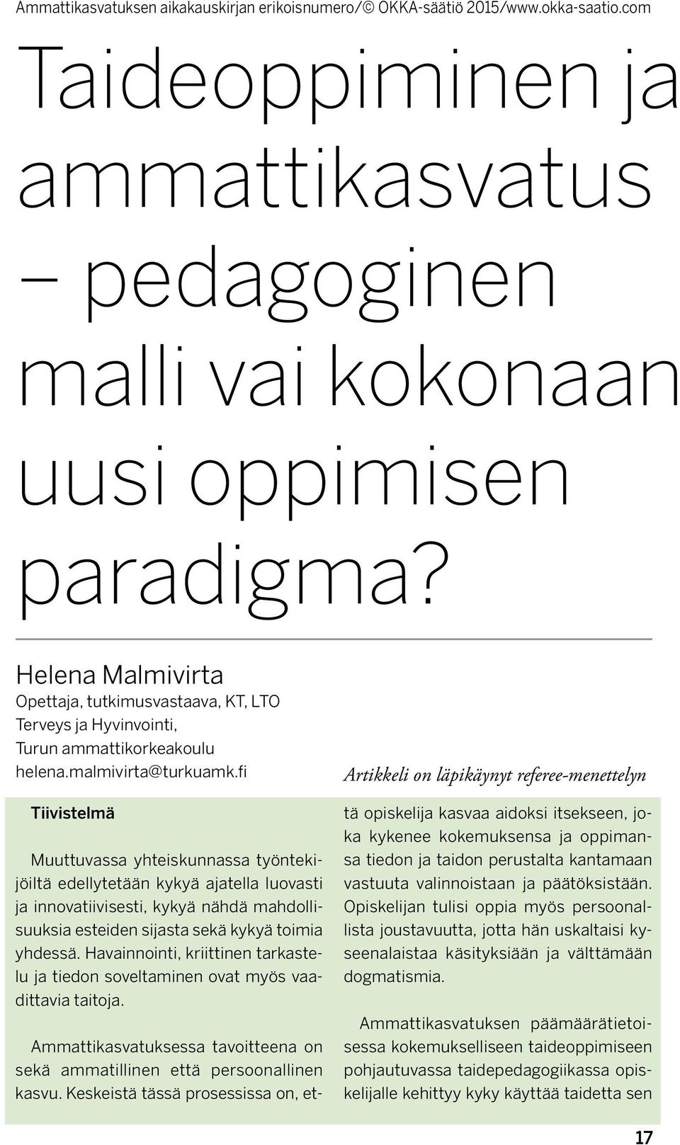 fi Tiivistelmä Muuttuvassa yhteiskunnassa työntekijöiltä edellytetään kykyä ajatella luovasti ja innovatiivisesti, kykyä nähdä mahdollisuuksia esteiden sijasta sekä kykyä toimia yhdessä.