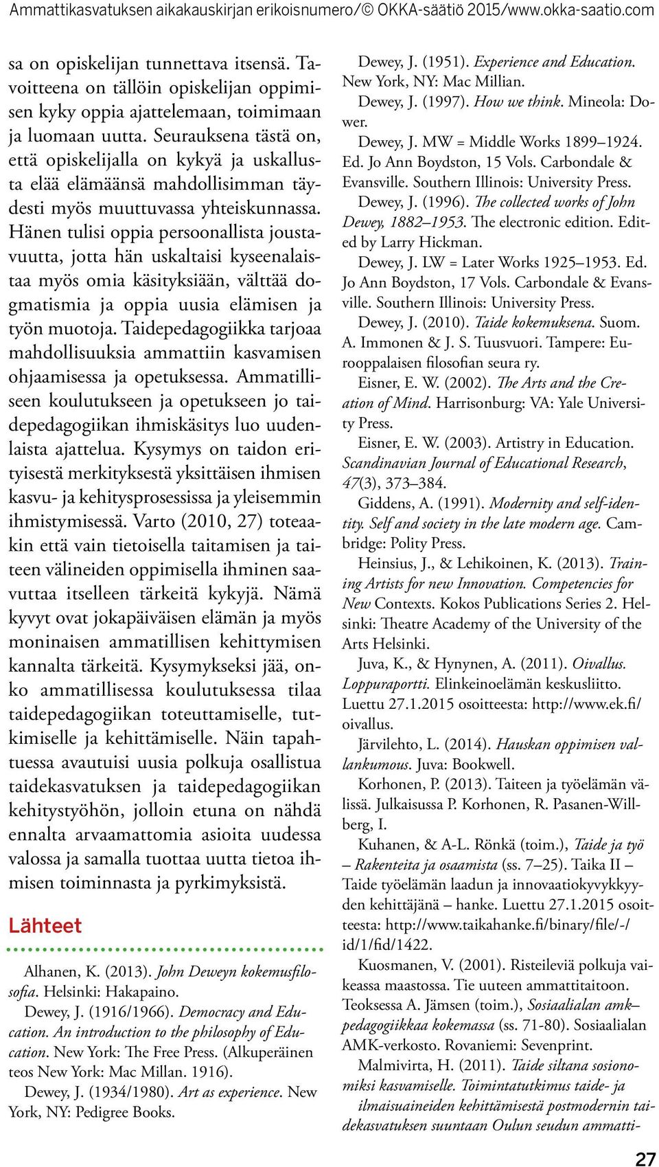 Ed. Jo Ann Boydston, 17 Vols. Carbondale & Evansville. Southern Illinois: University Press. Dewey, J. (2010). Taide kokemuksena. Suom. A. Immonen & J. S. Tuusvuori.