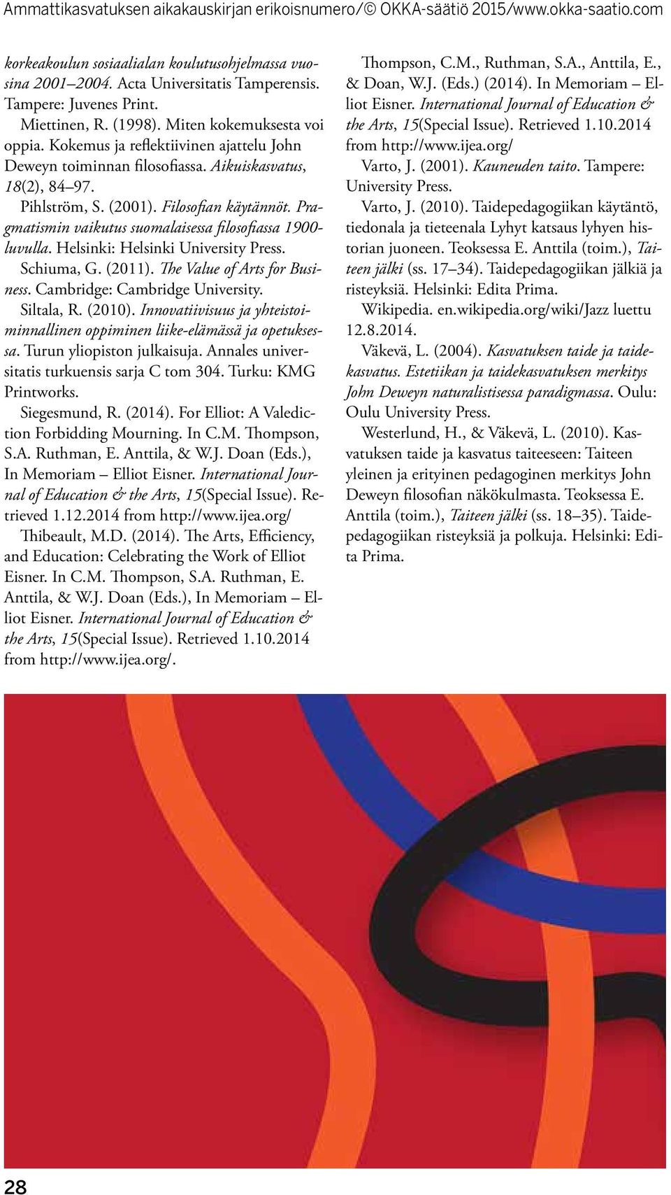 Pragmatismin vaikutus suomalaisessa filosofiassa 1900- luvulla. Helsinki: Helsinki University Press. Schiuma, G. (2011). The Value of Arts for Business. Cambridge: Cambridge University. Siltala, R.