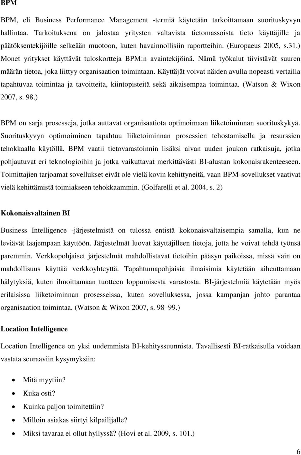 ) Monet yritykset käyttävät tuloskortteja BPM:n avaintekijöinä. Nämä työkalut tiivistävät suuren määrän tietoa, joka liittyy organisaation toimintaan.