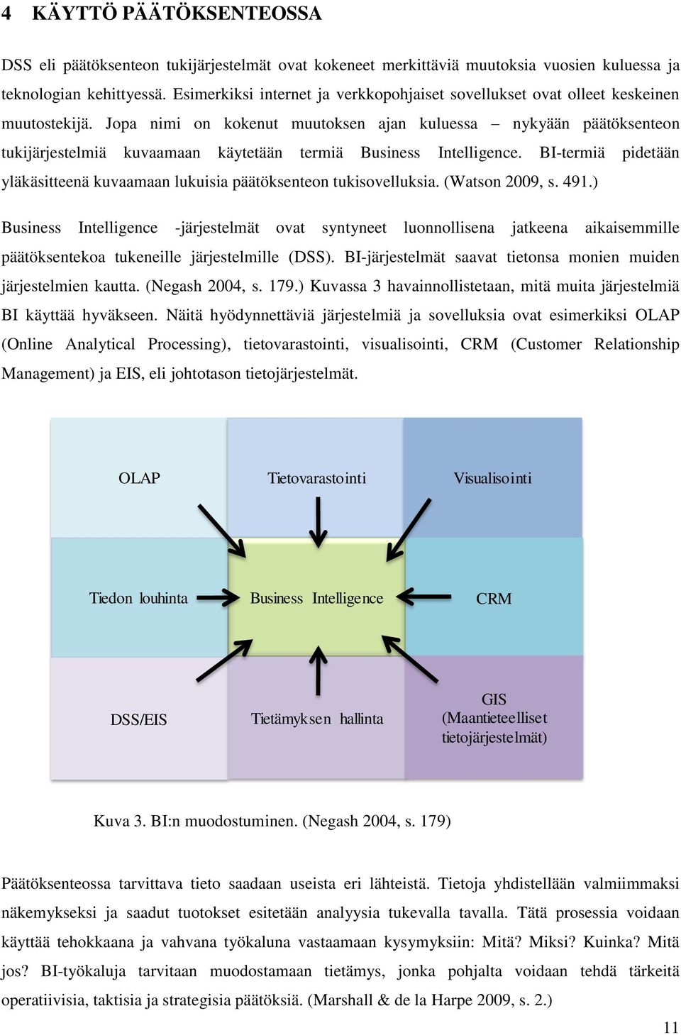 Jopa nimi on kokenut muutoksen ajan kuluessa nykyään päätöksenteon tukijärjestelmiä kuvaamaan käytetään termiä Business Intelligence.