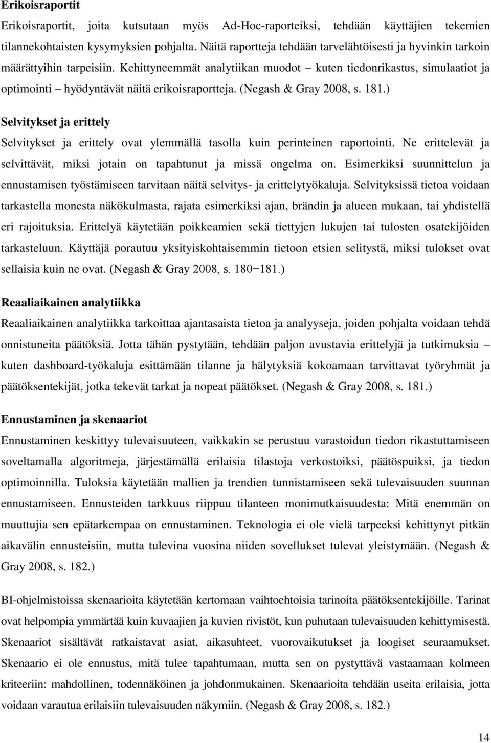 Kehittyneemmät analytiikan muodot kuten tiedonrikastus, simulaatiot ja optimointi hyödyntävät näitä erikoisraportteja. (Negash & Gray 2008, s. 181.