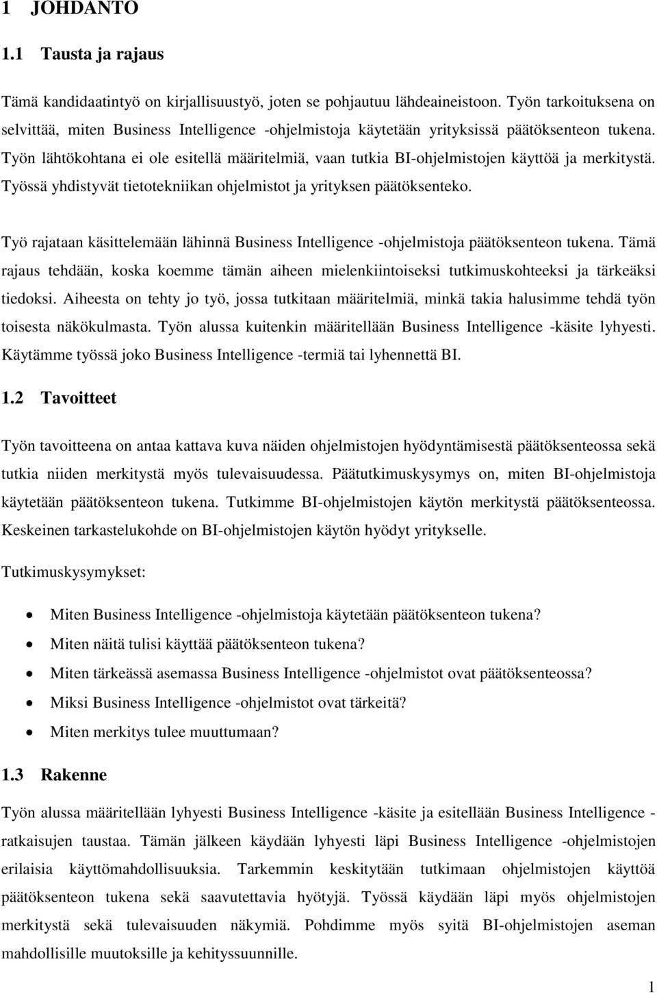 Työn lähtökohtana ei ole esitellä määritelmiä, vaan tutkia BI-ohjelmistojen käyttöä ja merkitystä. Työssä yhdistyvät tietotekniikan ohjelmistot ja yrityksen päätöksenteko.