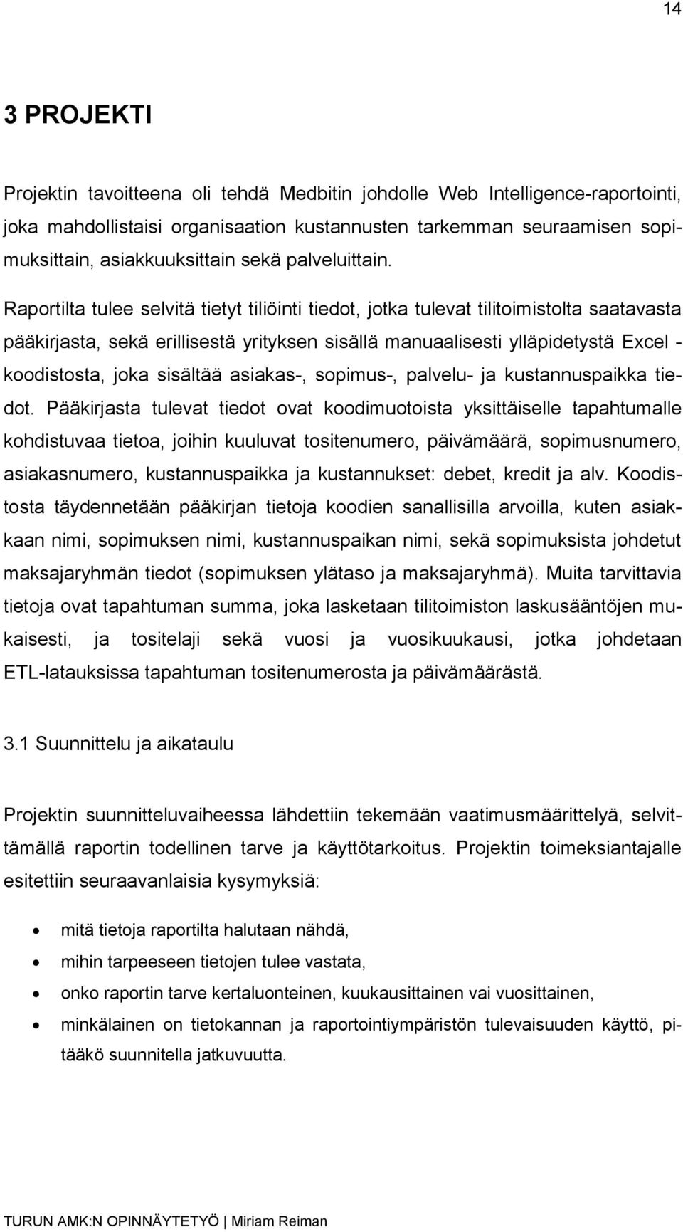 Raportilta tulee selvitä tietyt tiliöinti tiedot, jotka tulevat tilitoimistolta saatavasta pääkirjasta, sekä erillisestä yrityksen sisällä manuaalisesti ylläpidetystä Excel - koodistosta, joka