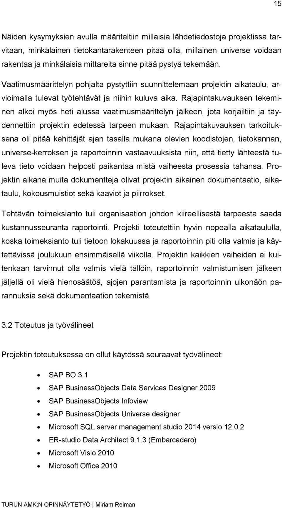 Rajapintakuvauksen tekeminen alkoi myös heti alussa vaatimusmäärittelyn jälkeen, jota korjailtiin ja täydennettiin projektin edetessä tarpeen mukaan.