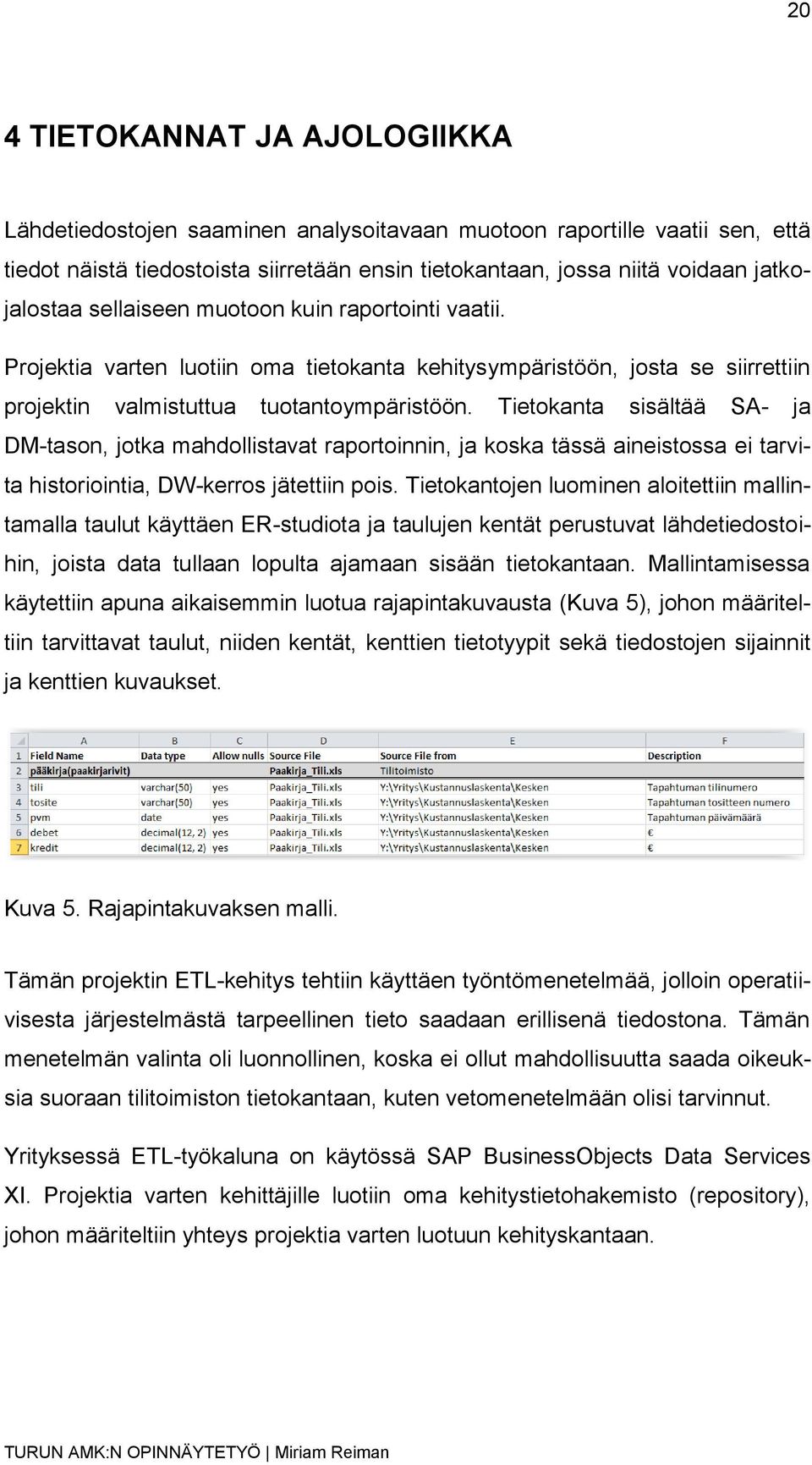 Tietokanta sisältää SA- ja DM-tason, jotka mahdollistavat raportoinnin, ja koska tässä aineistossa ei tarvita historiointia, DW-kerros jätettiin pois.