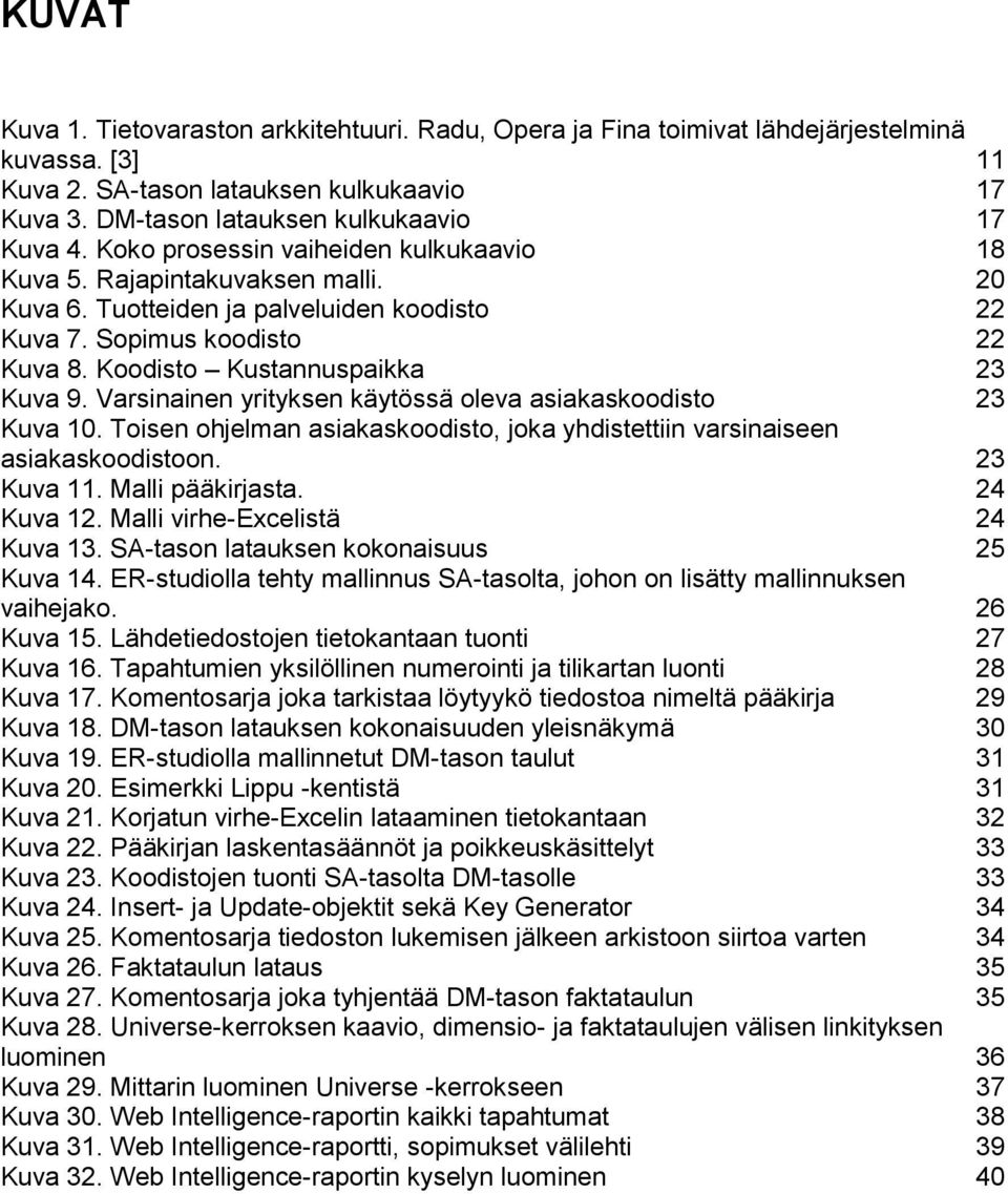 Varsinainen yrityksen käytössä oleva asiakaskoodisto 23 Kuva 10. Toisen ohjelman asiakaskoodisto, joka yhdistettiin varsinaiseen asiakaskoodistoon. 23 Kuva 11. Malli pääkirjasta. 24 Kuva 12.