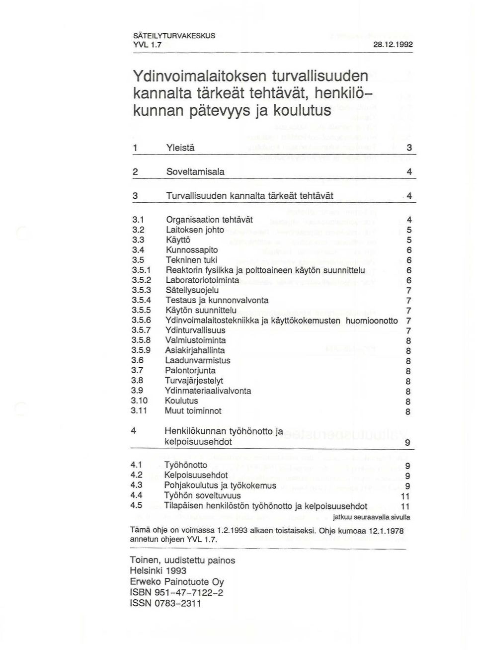 5.4 Testaus ja kunnonvalvonta 7 3.5.5 Käytön suunnittelu 7 3.5.6 Ydinvoimalaitostekniikka ja käyttökokemusten huomioonotto 7 3.5.7 Ydinturvallisuus 7 3.5.8 Valmiustoiminta 8 3.5.9 Asiakirjahallinta 8 3.