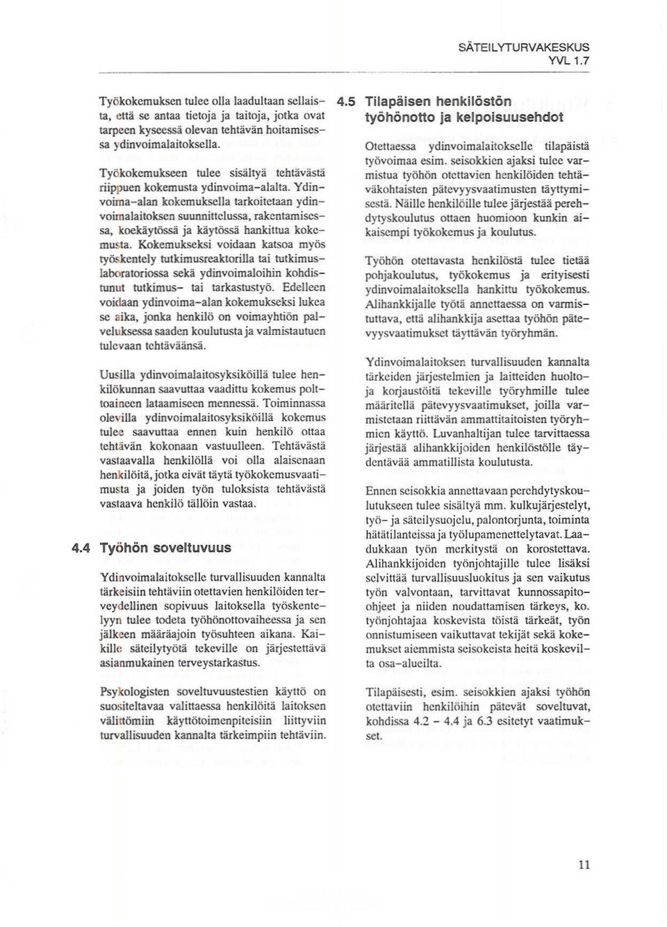 Ydinvoima-alan kokemuksella tarkoitetaan ydinvoimalaitoksen suunnittelussa, rakentamiscssa, koekäytössä ja käytössä hankittua kokemusta.