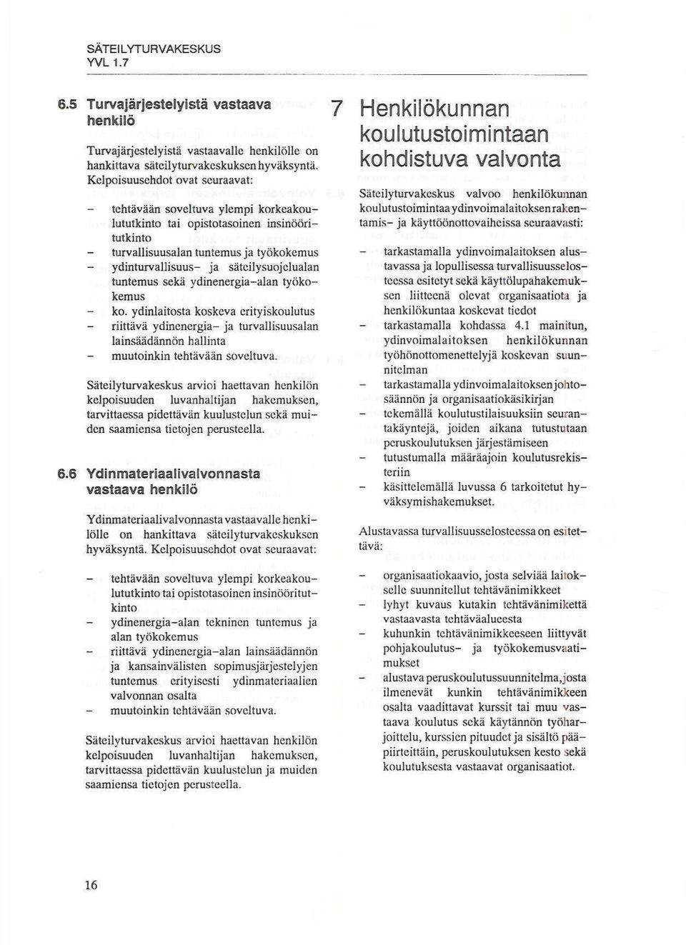 tuntemus sekä ydinenergia-alan työkokemus ko. ydinlaitosta koskeva crityiskoulutus riittävä ydinencrgia- ja turvallisuusalan lainsäädännön hallinta muutoinkin tehtävään soveltuva.