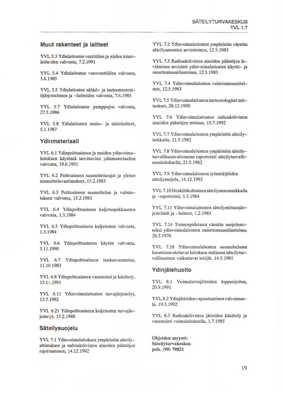 1 Ydinpolttoaineen ja muiden ydinvoimalaitoksen käytössä tarvittavien ydinmateriaalien valvonta, 19.6.]991 YVL 7.2 Ydinvoimalaitosten ympäristön väestön säteilyannosten arvioiminen, 12.5.1983 YVL 7.