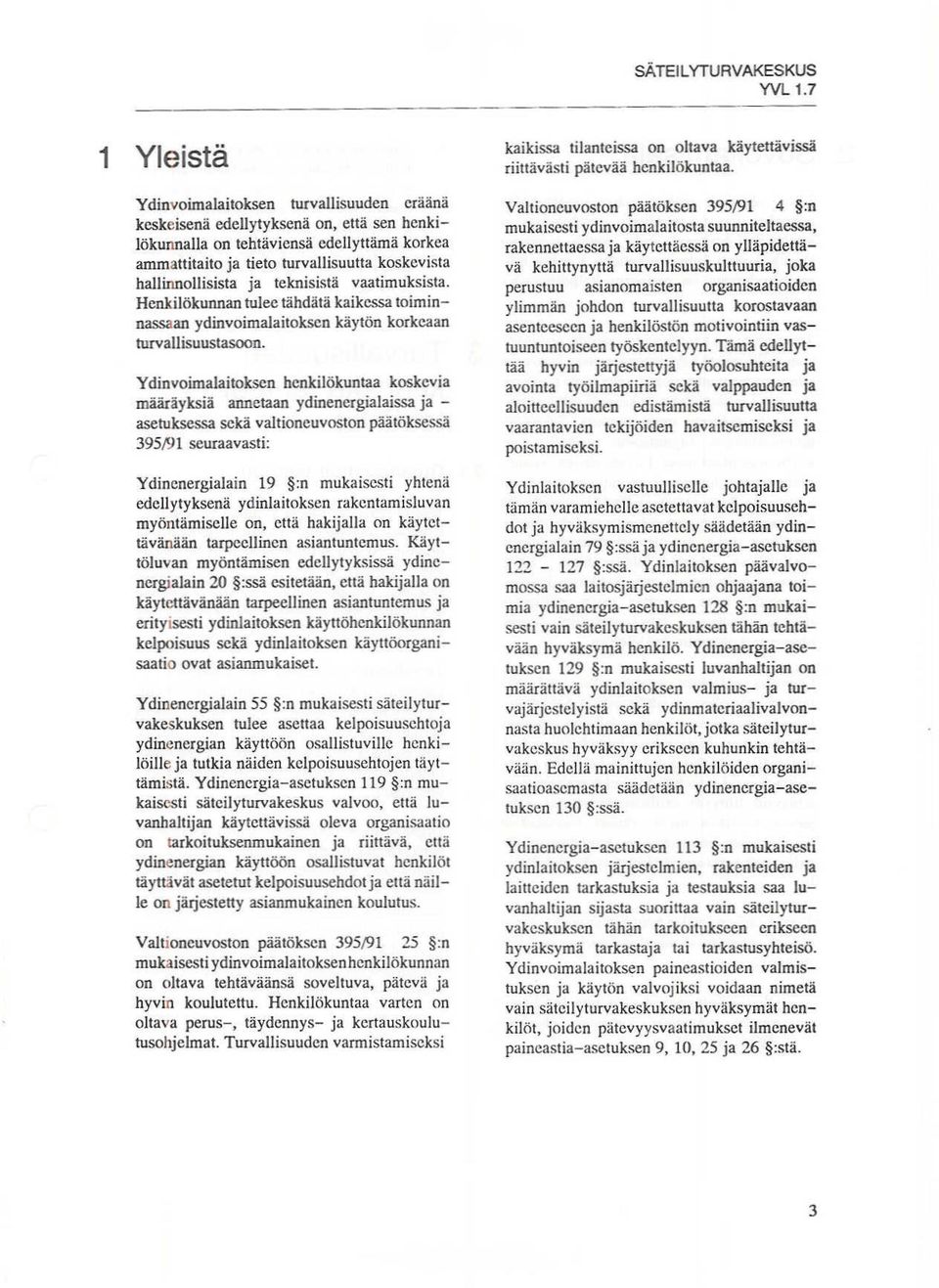 Ydinvoimalaitokscn henkilökuntaa koskevia määräyksiä annetaan ydinenergialaissa ja - asetuksessa sekä valtioneuvoston päätöksessä 3951')1 seuraavasti: Ydinenergialain 19 :n mukaisesti yhtenä