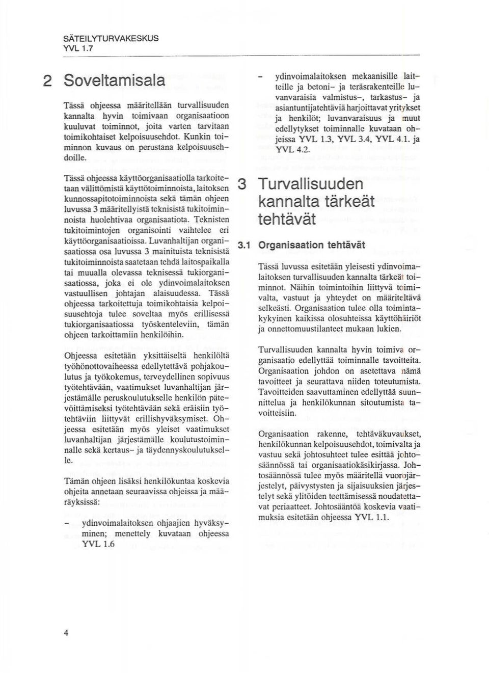 Tässä ohjecssa käyttöorganisaatiolla tarkoitetaan välinömis1ä käyttötoiminnoista, laitoksen kunnossapitotoiminnoista sekä tämän ohjeen luvussa 3 määritellyistä teknisistä tuki toiminnoista