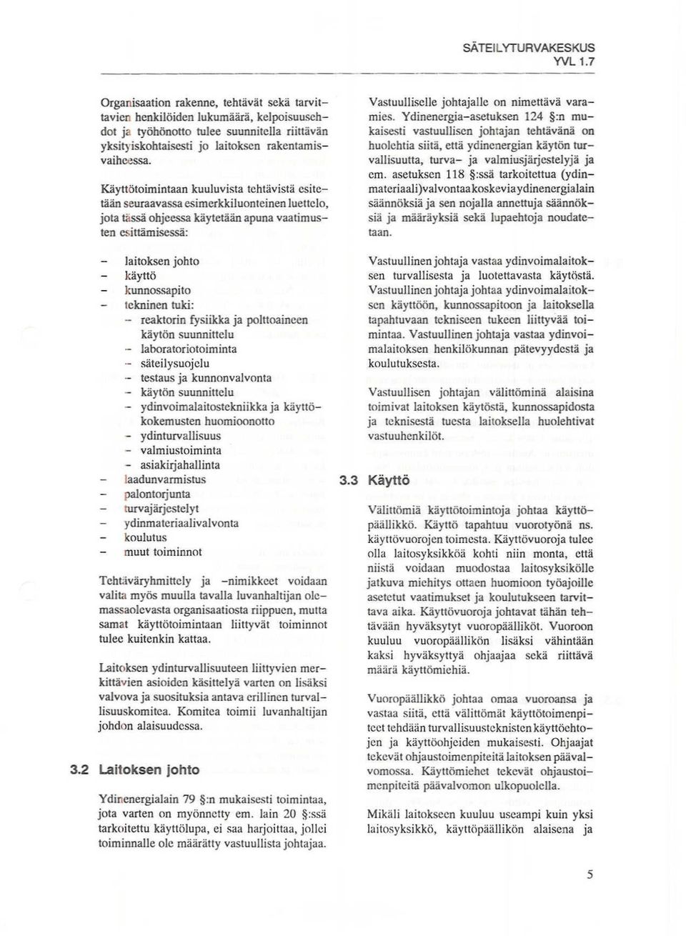 Käyttötoimintaan kuuluvista tehtävistä esitetään seuraavassa esimcrkkiluontcinen luettelo, jota tässä ohjcessa käytetään apuna vaatimusten esittämisessä: laitoksen johto käyttö kunnossapito tekninen