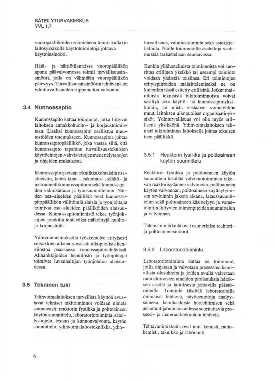 Turvallisullsinsinöörin tehtävänä on ydinturvallisuuden riippumaton valvonta. 3.4 Kunnossapito Kunnossapito kaltaa toiminnot, jotka liittyvät laitoksen cnnakkohuolto- ja korjaustoimintaan.