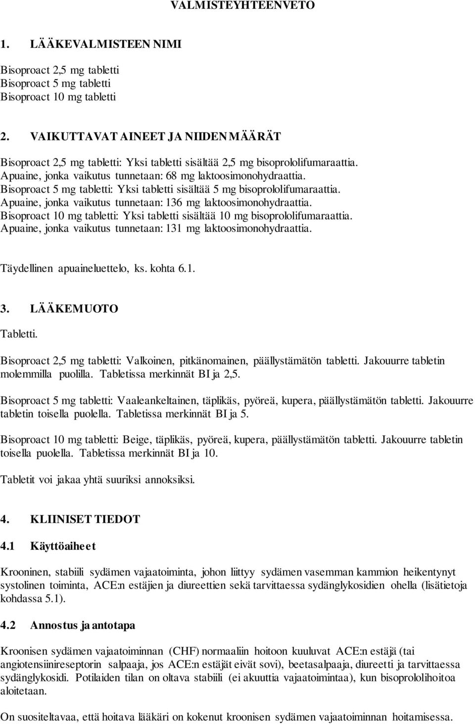 Bisoproact 5 mg tabletti: Yksi tabletti sisältää 5 mg bisoprololifumaraattia. Apuaine, jonka vaikutus tunnetaan: 136 mg laktoosimonohydraattia.