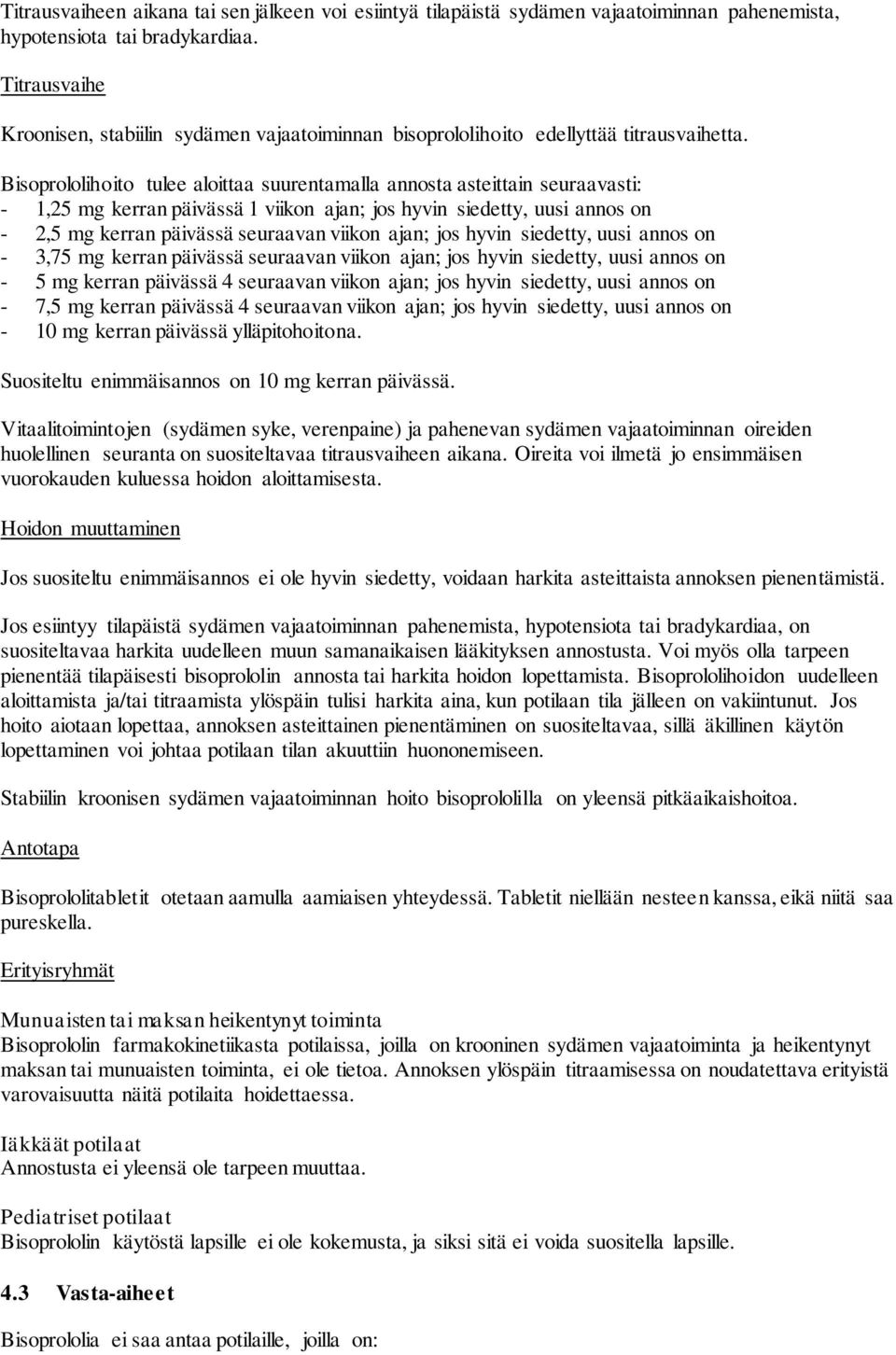 Bisoprololihoito tulee aloittaa suurentamalla annosta asteittain seuraavasti: - 1,25 mg kerran päivässä 1 viikon ajan; jos hyvin siedetty, uusi annos on - 2,5 mg kerran päivässä seuraavan viikon