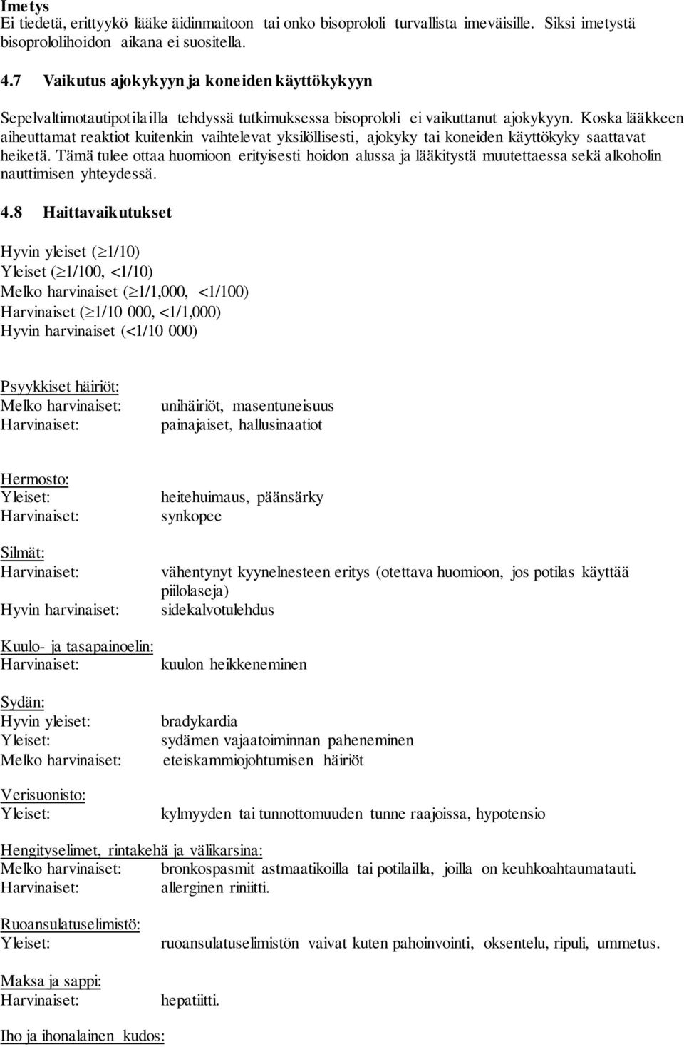 Koska lääkkeen aiheuttamat reaktiot kuitenkin vaihtelevat yksilöllisesti, ajokyky tai koneiden käyttökyky saattavat heiketä.