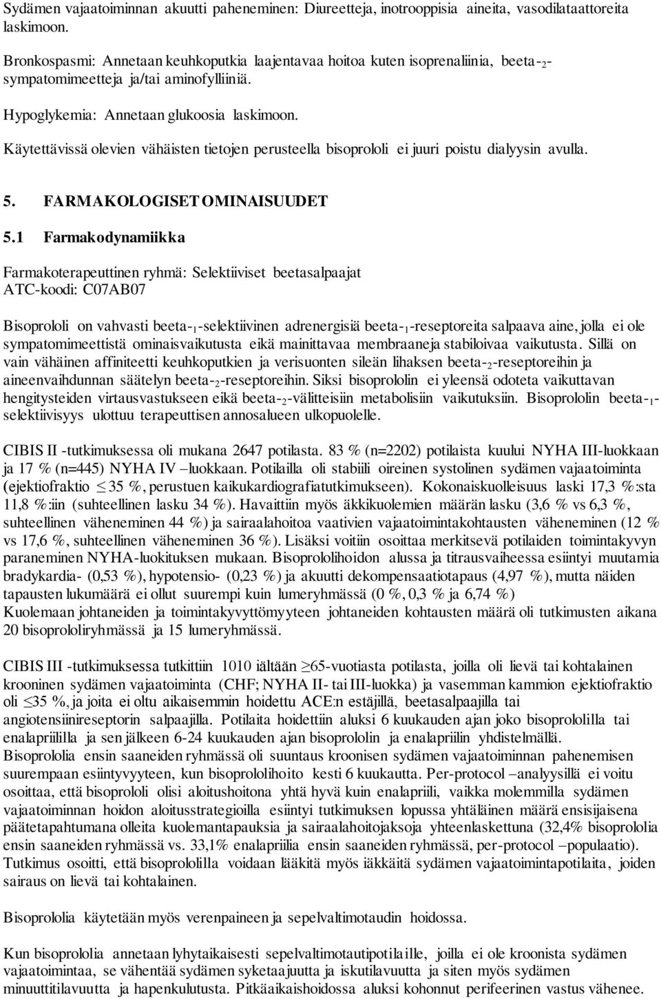 Käytettävissä olevien vähäisten tietojen perusteella bisoprololi ei juuri poistu dialyysin avulla. 5. FARMAKOLOGISET OMINAISUUDET 5.