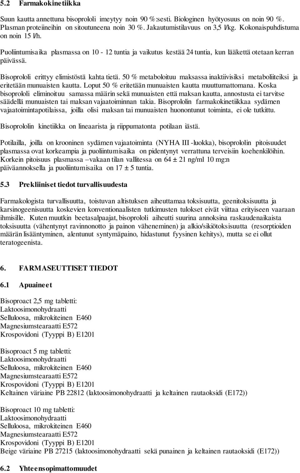 50 % metaboloituu maksassa inaktiivisiksi metaboliiteiksi ja eritetään munuaisten kautta. Loput 50 % eritetään munuaisten kautta muuttumattomana.