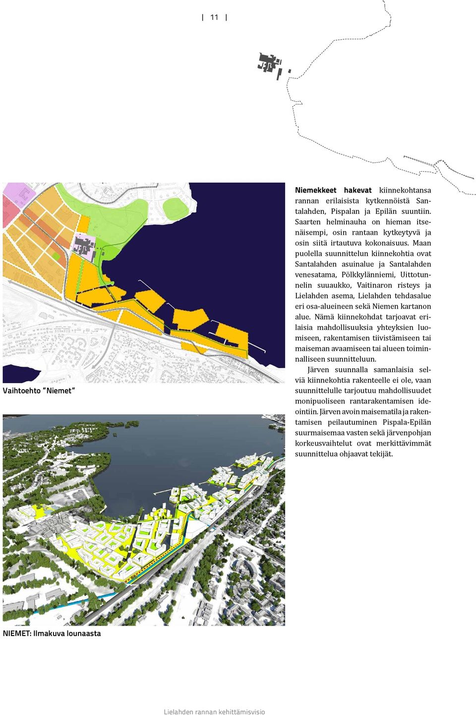 Maan puolella suunnittelun kiinnekohtia ovat Santalahden asuinalue ja Santalahden venesatama, Pölkkylänniemi, Uittotunnelin suuaukko, Vaitinaron risteys ja Lielahden asema, Lielahden tehdasalue eri