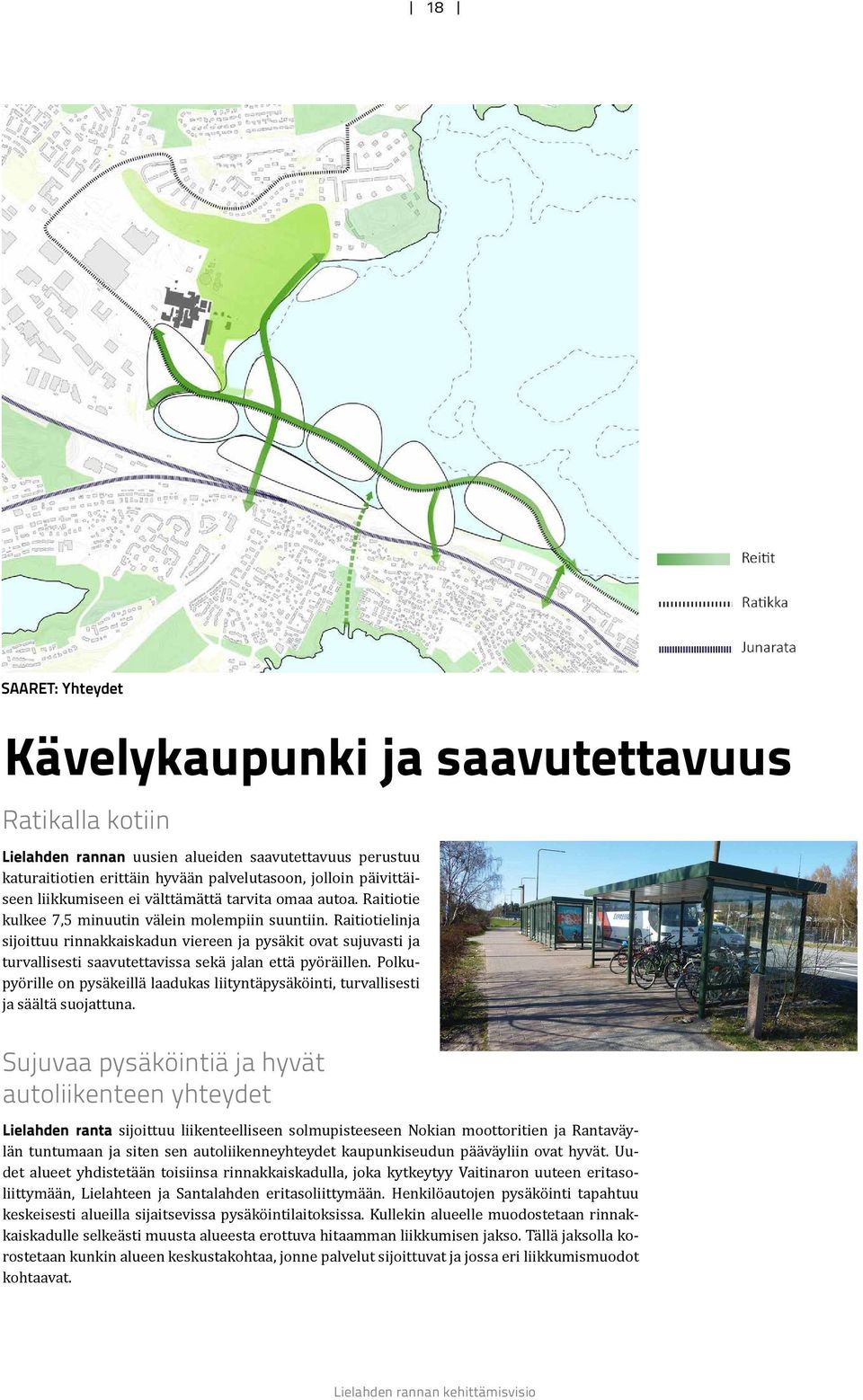 Raitiotielinja sijoittuu rinnakkaiskadun viereen ja pysäkit ovat sujuvasti ja turvallisesti saavutettavissa sekä jalan että pyöräillen.