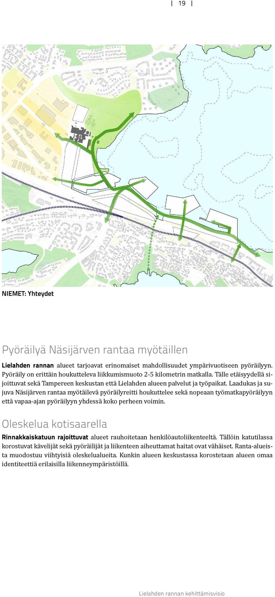 Laadukas ja sujuva Näsijärven rantaa myötäilevä pyöräilyreitti houkuttelee sekä nopeaan työmatkapyöräilyyn että vapaa-ajan pyöräilyyn yhdessä koko perheen voimin.