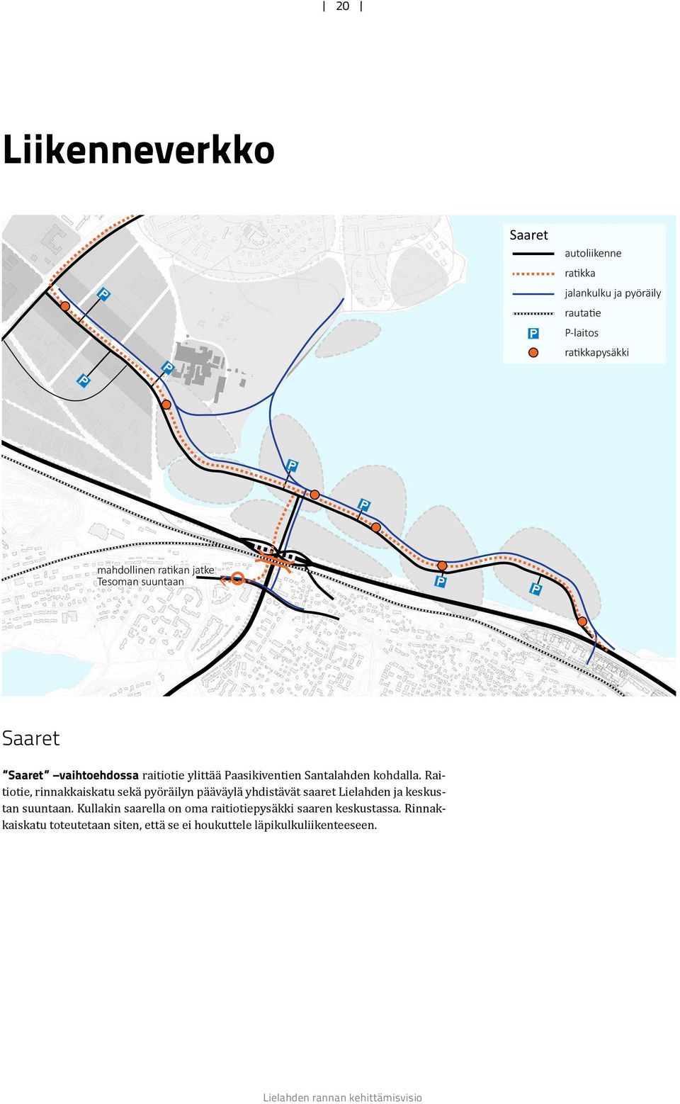 Raitiotie, rinnakkaiskatu sekä pyöräilyn pääväylä yhdistävät saaret Lielahden ja keskustan suuntaan.