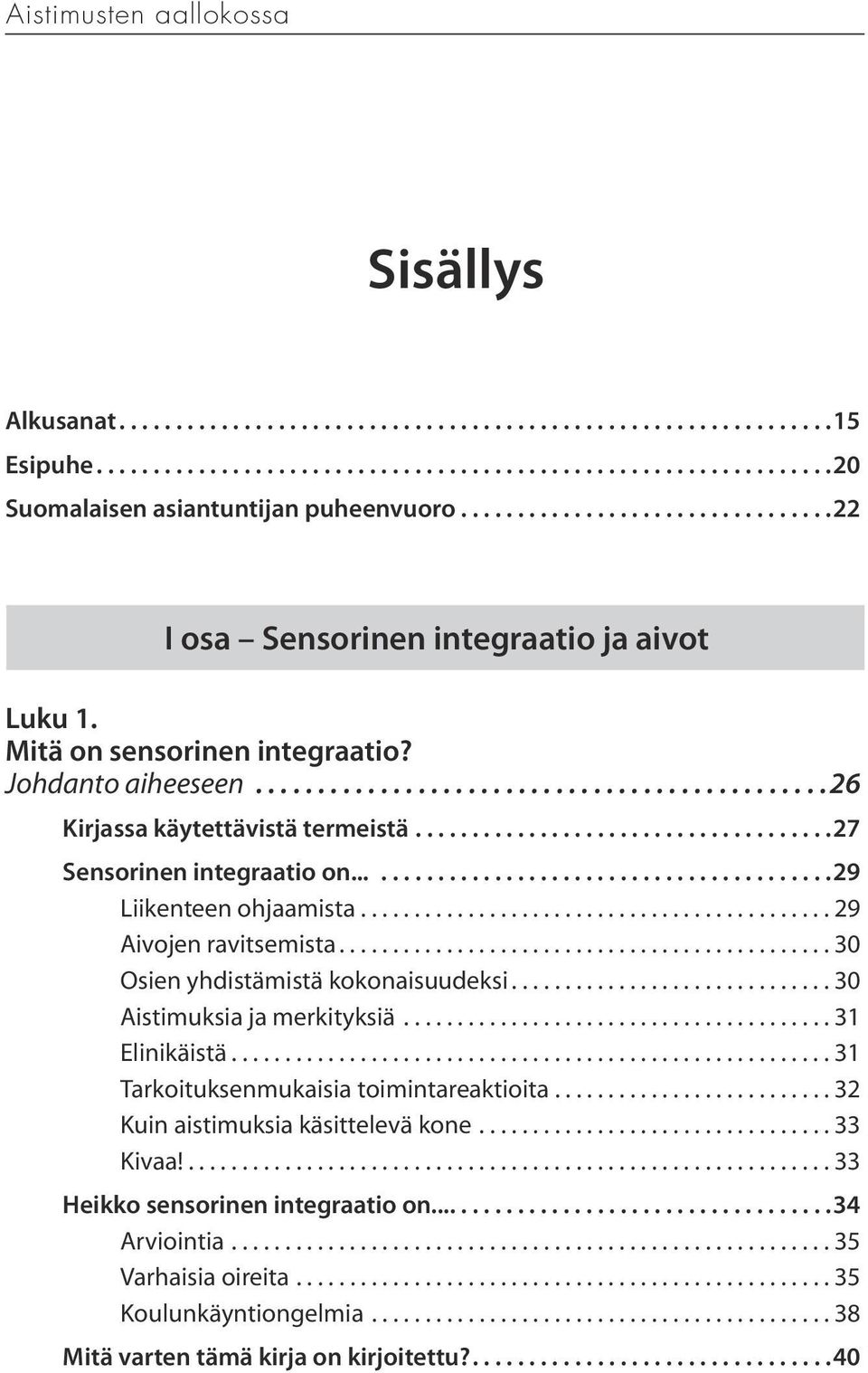 ..... 29 Liikenteen ohjaamista...29 Aivojen ravitsemista...30 Osien yhdistämistä kokonaisuudeksi...30 Aistimuksia ja merkityksiä...31 Elinikäistä.