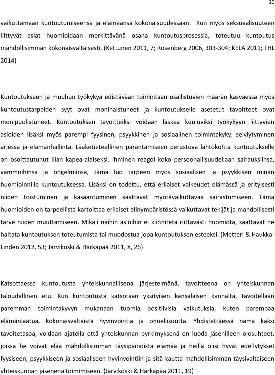 (Kettunen 2011, 7; Rosenberg 2006, 303-304; KELA 2011; THL 2014) Kuntoutukseen ja muuhun työkykyä edistävään toimintaan osallistuvien määrän kasvaessa myös kuntoutustarpeiden syyt ovat moninaistuneet