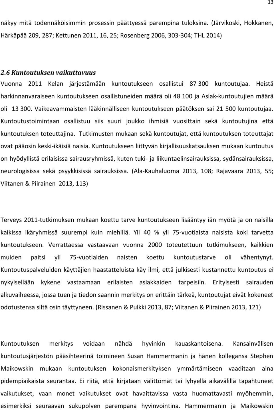 Heistä harkinnanvaraiseen kuntoutukseen osallistuneiden määrä oli 48 100 ja Aslak-kuntoutujien määrä oli 13 300. Vaikeavammaisten lääkinnälliseen kuntoutukseen päätöksen sai 21 500 kuntoutujaa.