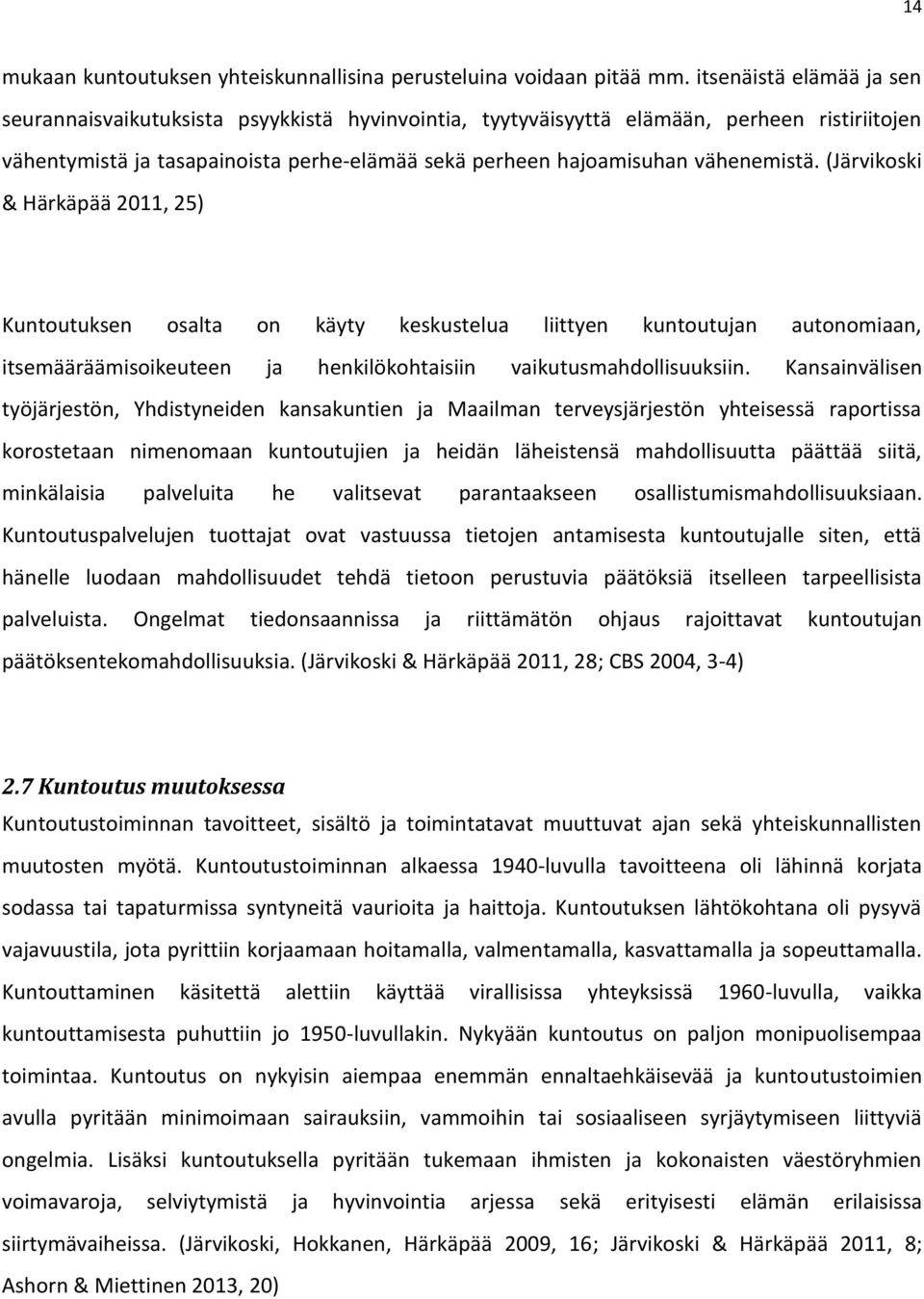 vähenemistä. (Järvikoski & Härkäpää 2011, 25) Kuntoutuksen osalta on käyty keskustelua liittyen kuntoutujan autonomiaan, itsemääräämisoikeuteen ja henkilökohtaisiin vaikutusmahdollisuuksiin.