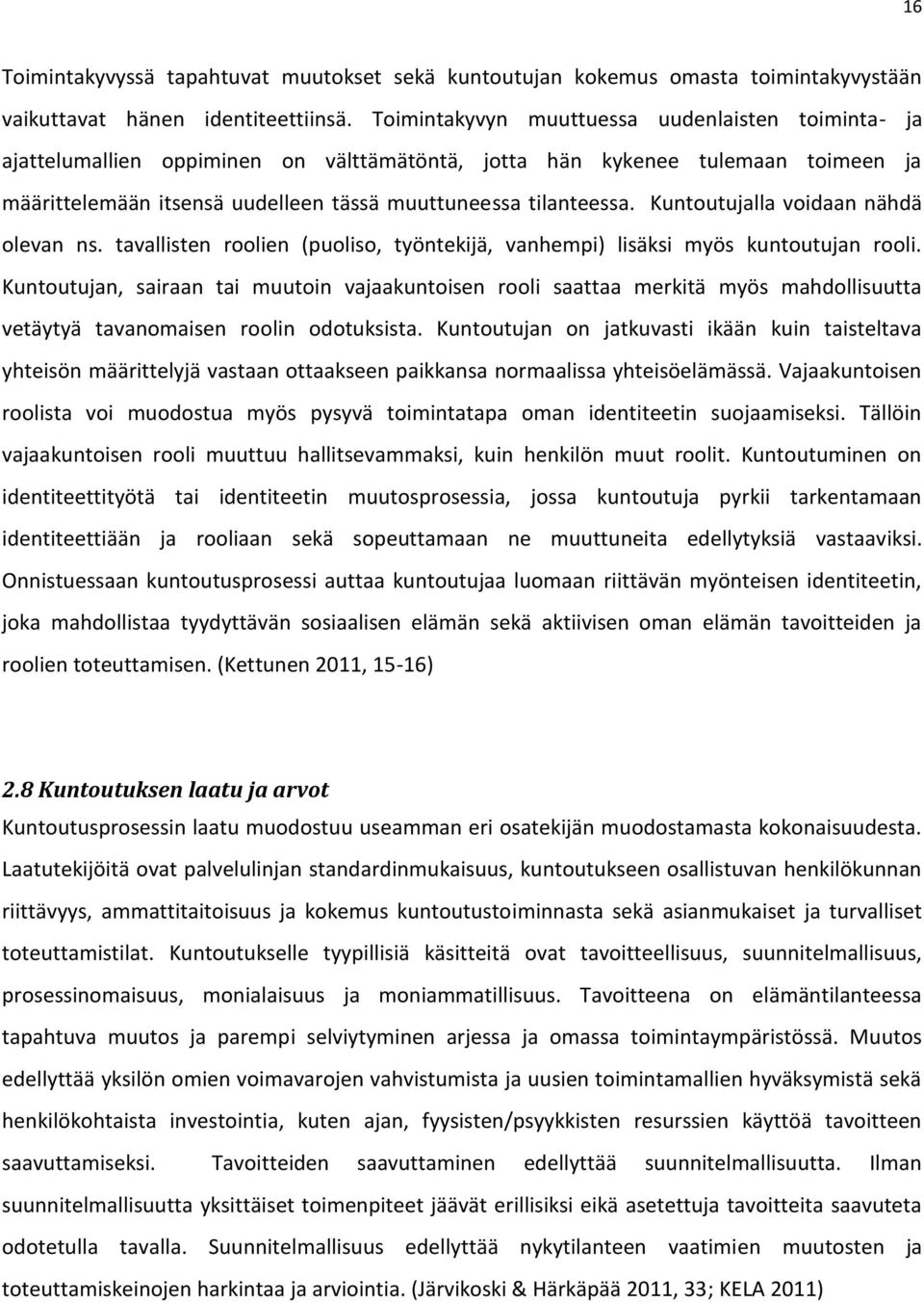 Kuntoutujalla voidaan nähdä olevan ns. tavallisten roolien (puoliso, työntekijä, vanhempi) lisäksi myös kuntoutujan rooli.