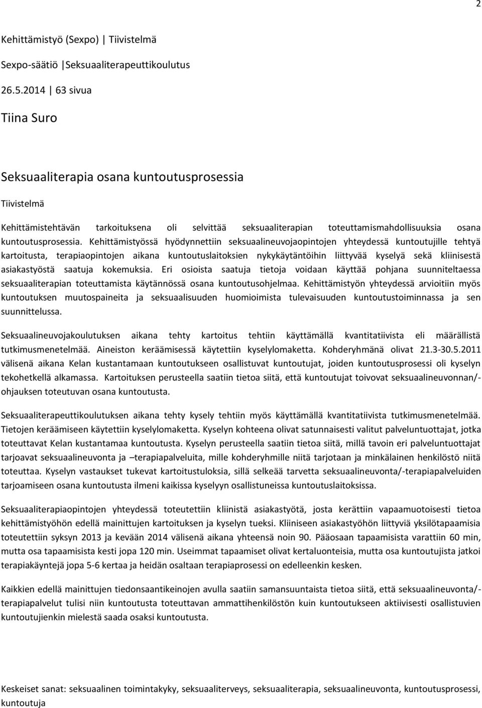 Kehittämistyössä hyödynnettiin seksuaalineuvojaopintojen yhteydessä kuntoutujille tehtyä kartoitusta, terapiaopintojen aikana kuntoutuslaitoksien nykykäytäntöihin liittyvää kyselyä sekä kliinisestä