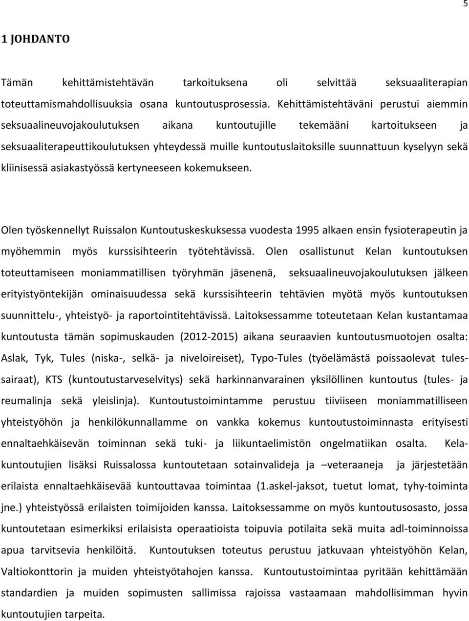 kyselyyn sekä kliinisessä asiakastyössä kertyneeseen kokemukseen.