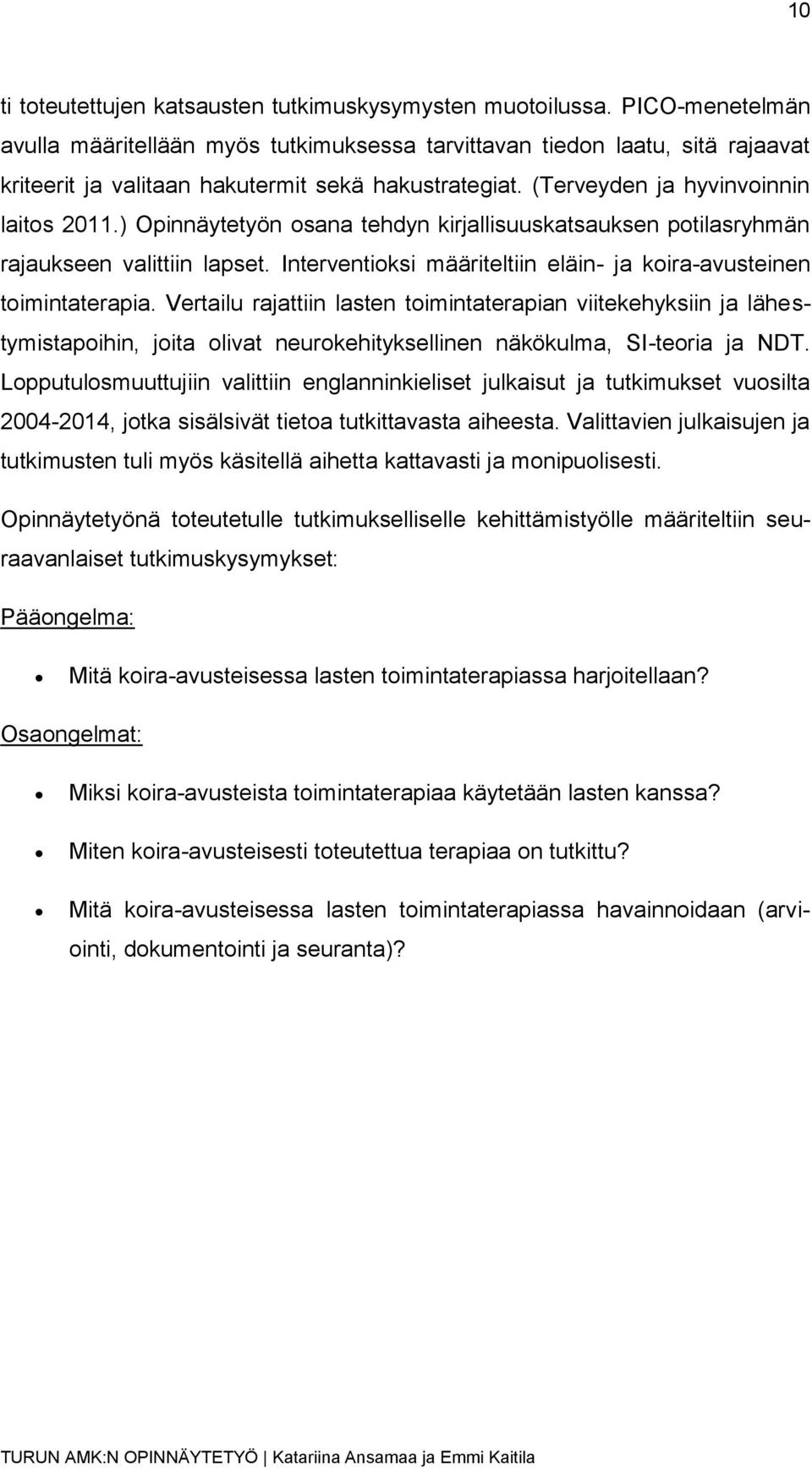 ) Opinnäytetyön osana tehdyn kirjallisuuskatsauksen potilasryhmän rajaukseen valittiin lapset. Interventioksi määriteltiin eläin- ja koira-avusteinen toimintaterapia.